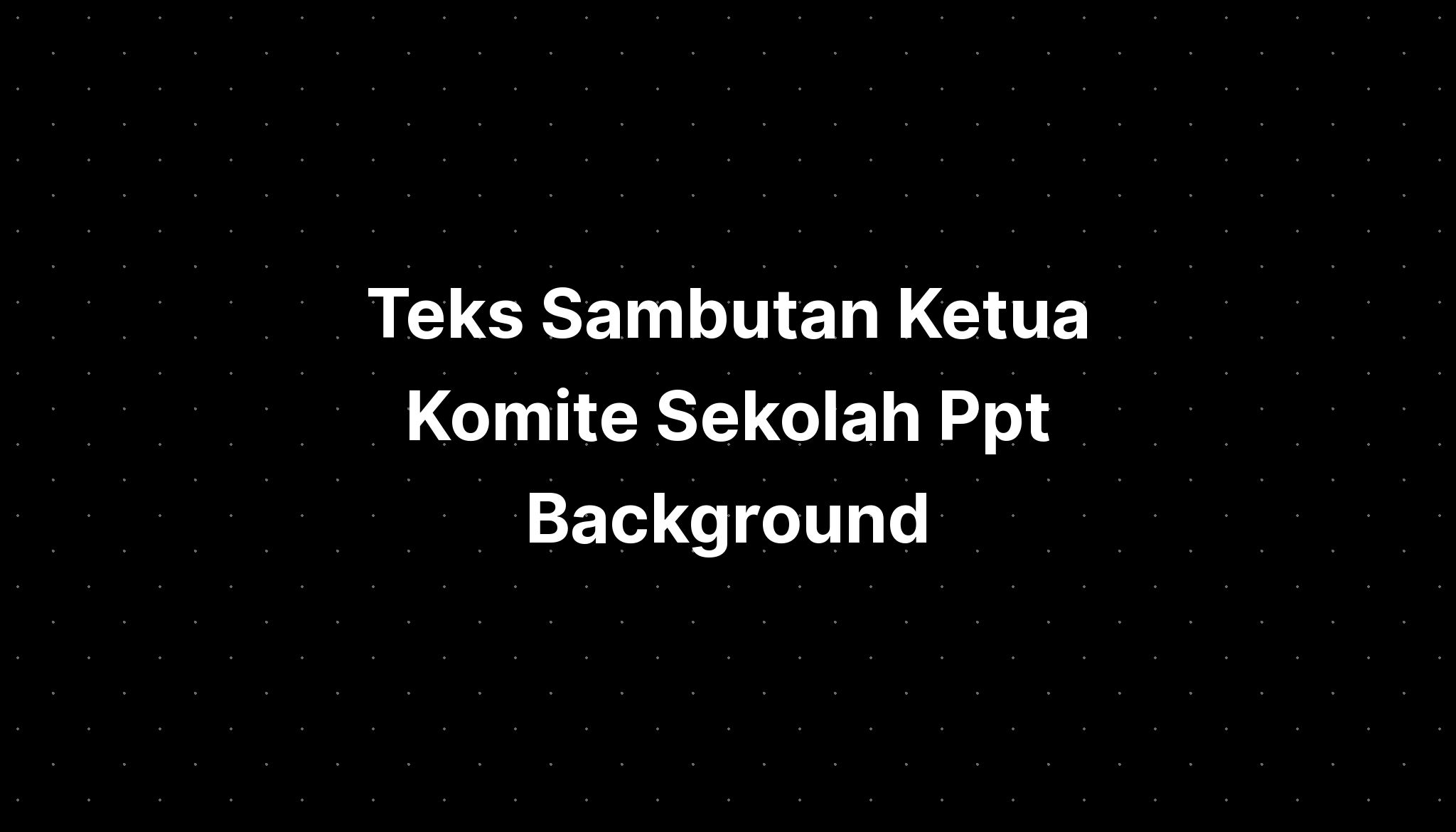 Teks Sambutan Ketua Komite Sekolah Ppt Background - IMAGESEE